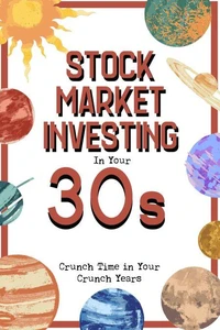 Stock Market Investing in Your 30s: Crunch Time in Your Crunch Years