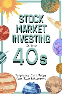 Stock Market Investing in Your 40s: Preparing for a Happy Cash Flow Retirement
