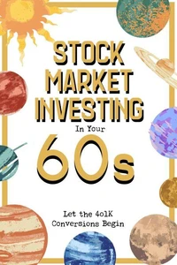 Stock Market Investing in Your 60s: Let the 401K Conversions Begin