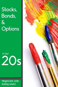 Stocks, Bonds, &amp; Options in Your 20s: Mitigate Risk while Building Wealth