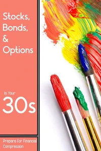 Stocks, Bonds, &amp; Options in Your 30s: Prepare for Financial Compression