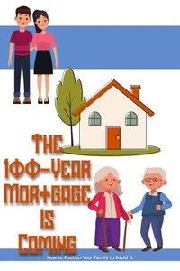 The 100-Year Mortgage is Coming: How to Position Your Family to Avoid It