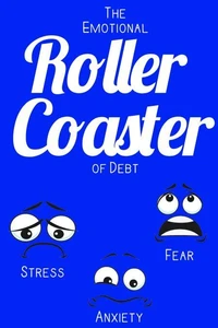 The Emotional Roller Coaster of Debt: Stress. Anxiety. Fear.