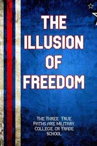 The Illusion of Freedom: The Three True Paths are Military, College, or Trade School