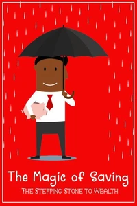 The Magic of Saving: The Stepping Stone to Wealth