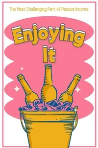 The Most Challenging Part of Passive Income: Enjoying It