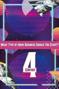What Type of Home Business Should You Start 4: Content