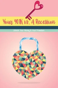 Your 401K vs. A Recession: Unlock Your Money & Your Freedom
