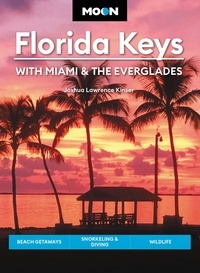 Joshua Lawrence Kinser - Moon Florida Keys: With Miami &amp; the Everglades - Beach Getaways, Snorkeling &amp; Diving, Wildlife.