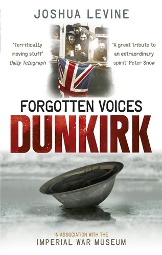 Joshua Levine - Forgotten Voices of Dunkirk.