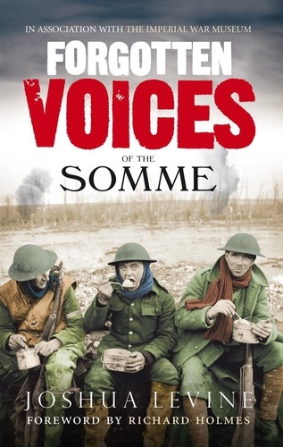 Joshua Levine - Forgotten Voices of the Somme - The Most Devastating Battle of the Great War in the Words of Those Who Survived.