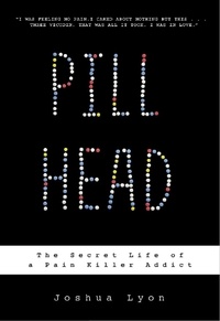 Joshua Lyon - Pill Head - The Secret Life of a Painkiller Addict.
