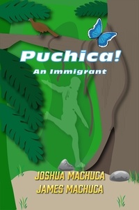  Joshua Machuca et  James Machuca - Puchica! An Immigrant.