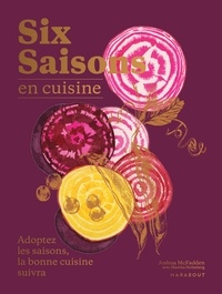 Joshua McFadden - Six saisons en cuisine - Adoptez les saisons, la bonne cuisine suivra.