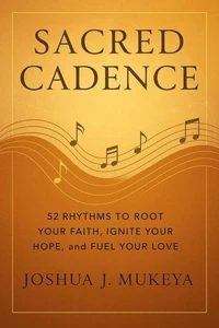 Sacred Cadence : 52 Rhythms to Root Your Faith, Ignite Your Hope, and Fuel Your Love