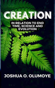 Creation(In Relation to End Time, Science &amp; Evolution)