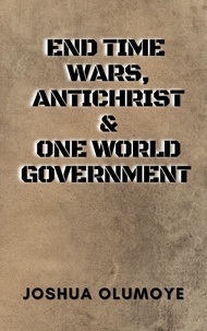  Joshua Olumoye - End Time Wars, Antichrist &amp; One World Government.