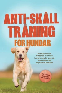 Anti-skäll träning för hundar: Förstå din hunds beteende och träna honom steg för steg att sluta skälla med beprövade metoder – inklusive många övningar och tekniker.