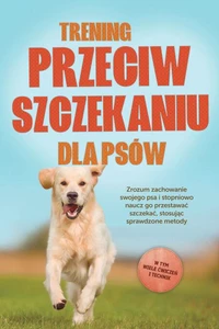 Trening przeciw szczekaniu dla psów: Zrozum zachowanie swojego psa i stopniowo naucz go przestawać szczekać, stosując sprawdzone metody – w tym wiele ćwiczeń i technik.