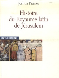 Joshua Prawer - Histoire du Royaume latin de Jérusalem.