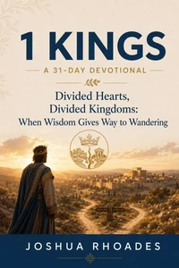 1 Kings- A 31-Day Devotional — Divided Hearts, Divided Kingdoms- When Wisdom Gives Way to Wandering