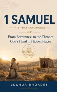 1 Samuel- A 31-Day Devotional — From Barrenness to the Throne- God’s Hand in Hidden Places