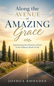 Along the Avenue of Amazing Grace - Experiencing the Character of God in the Ordinary Roads of Life