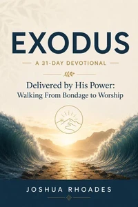Exodus- A 31-Day Devotional — Delivered by His Power- Walking From Bondage to Worship