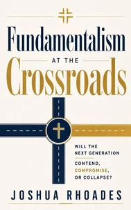Fundamentalism at the Crossroads - Will the Next Generation Contend, Compromise, or Collapse?