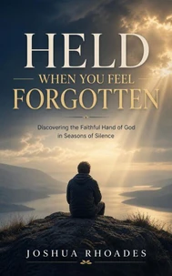 Held When You Feel Forgotten - Discovering the Faithful Hand of God in Seasons of Silence