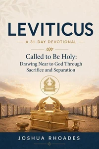 Leviticus- A 31-Day Devotional — Called to Be Holy- Drawing Near to God Through Sacrifice and Separation
