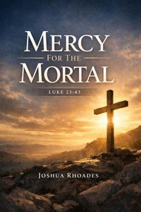 Mercy for the Mortal - Luke 23:43