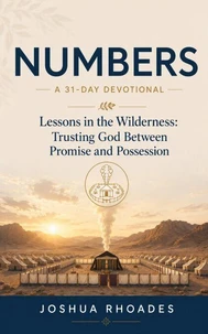 Numbers: A 31-Day Devotional — Lessons in the Wilderness: Trusting God Between Promise and Possession