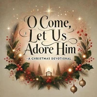 O Come, Let Us Adore Him- A Christmas Devotional