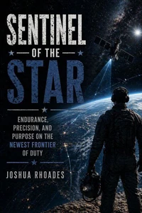 Sentinel of the Star - Endurance, Precision, and Purpose on the Newest Frontier of Duty