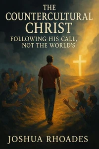 The Countercultural Christ—Following His Call, Not the World’s