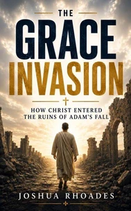 The Grace Invasion — How Christ Entered the Ruins of Adam’s Fall