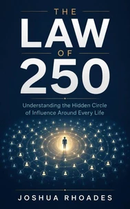 The Law Of 250 – Understanding the Hidden Circle of Influence Around Every Life