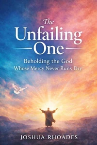 The Unfailing One — Beholding the God Whose Mercy Never Runs Dry