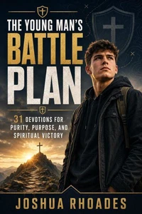 The Young Man’s Battle Plan- 31 Devotions for Purity, Purpose, and Spiritual Victory