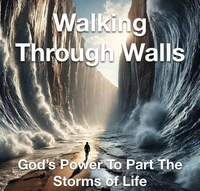 Walking Through Walls God’s Power to Part the Storms of Life