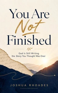 You Are Not Finished  - God Is Still Writing the Story You Thought Was Over