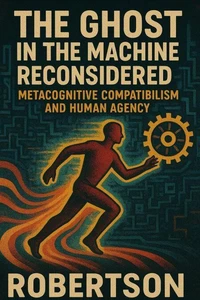 The Ghost in the Machine Reconsidered: Metacognitive Compatibilism and Human Agency