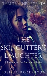 Joshua Robertson - The Skincutter's Daughter - Thrice Nine Legends Saga.