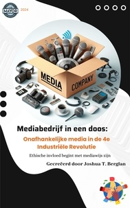  Joshua T Berglan - Mediabedrijf in een doos: Onafhankelijke media in de 4e Industriële Revolutie - Ethische invloed begint met mediawijs zijn.