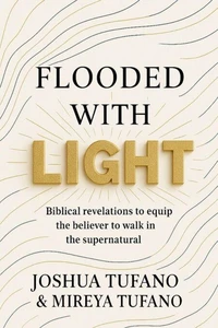 Flooded With Light: Biblical Revelations to Equip the Believer to Walk in the Supernatural