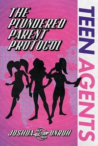  Joshua Unruh - The Plundered Parent Protocol - TEEN Agents, #1.