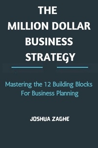  JOSHUA ZAGHE - The Million Dollar Business Strategy: Mastering the 12 Building Blocks For Business Planning.