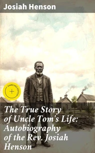 The True Story of Uncle Tom's Life: Autobiography of the Rev. Josiah Henson