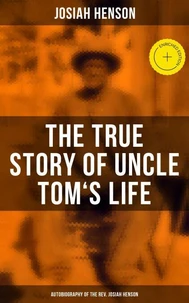 The True Story of Uncle Tom's Life: Autobiography of the Rev. Josiah Henson